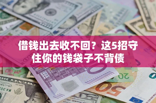 北京借钱出去收不回？这5招守住你的钱袋子不背债