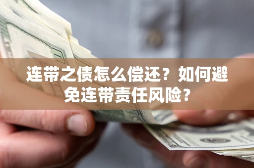 北京连带之债怎么偿还？如何避免连带责任风险？
