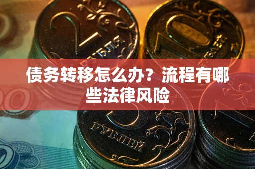 北京债务转移怎么办？流程有哪些法律风险